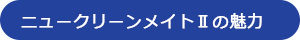 ニュークリーンメイトⅡの魅力